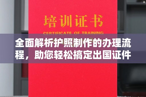 景宁全面解析护照制作的办理流程，助您轻松搞定出国证件